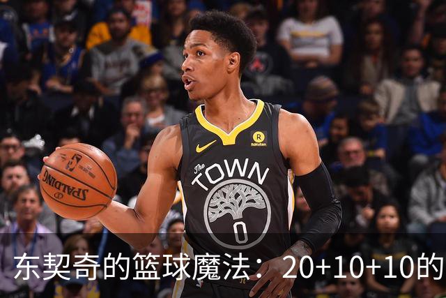 东契奇的篮球魔法：20+10+10的神奇之夜