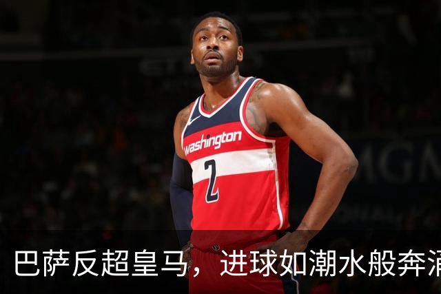 巴萨反超皇马，进球如潮水般奔涌而来！