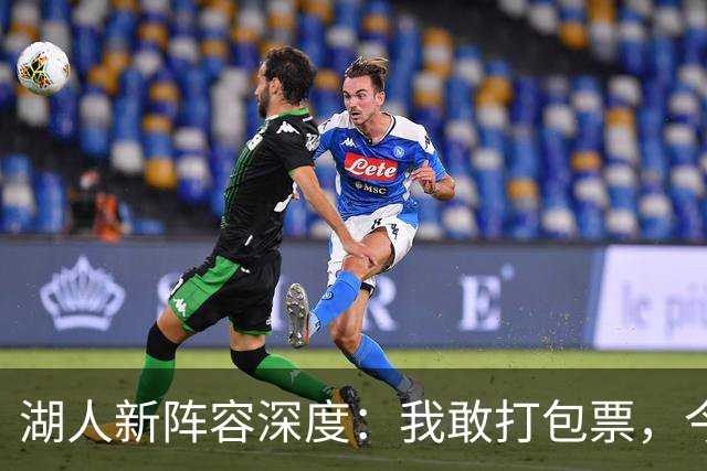 湖人新阵容深度：我敢打包票，今年不如去年！