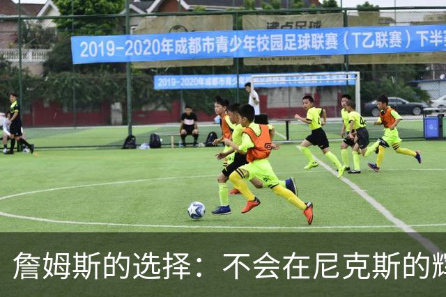 詹姆斯的选择：不会在尼克斯的辉煌中添砖加瓦